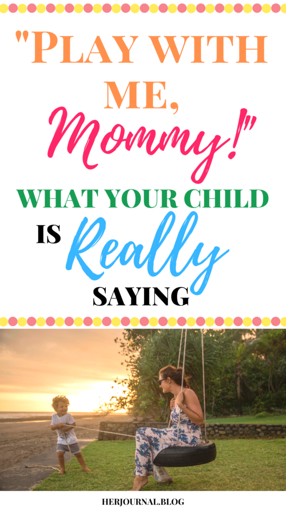 "Play with me, Mommy!" what your child is really saying | HerJournal.blog